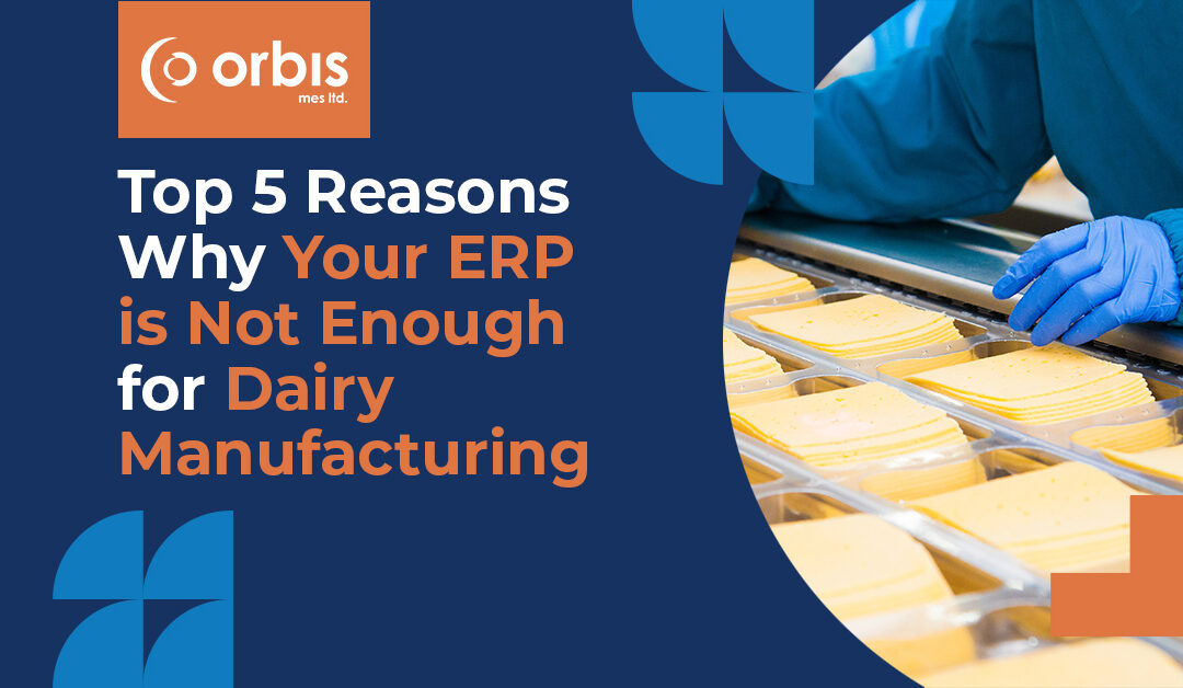 Top 5 Reasons Why Your ERP Is Not Enough for Dairy Manufacturing
